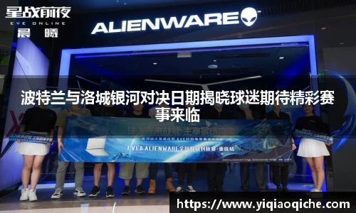 波特兰与洛城银河对决日期揭晓球迷期待精彩赛事来临